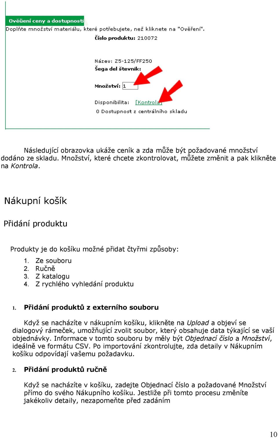 Přidání produktů z externího souboru Když se nacházíte v nákupním košíku, klikněte na Upload a objeví se dialogový rámeček, umožňující zvolit soubor, který obsahuje data týkající se vaší objednávky.