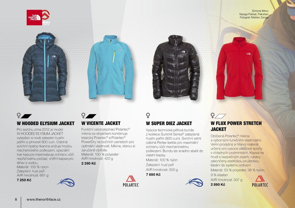 Materiál: 100 % nylon Zateplení: husí peří AVR hmotnost: 661 g 7 250 Kč W VICENTE JACKET Funkční celorozepínací Polartec mikina se stojáčkem kombinuje klasický Polartec a Polartec PowerDry na bočních