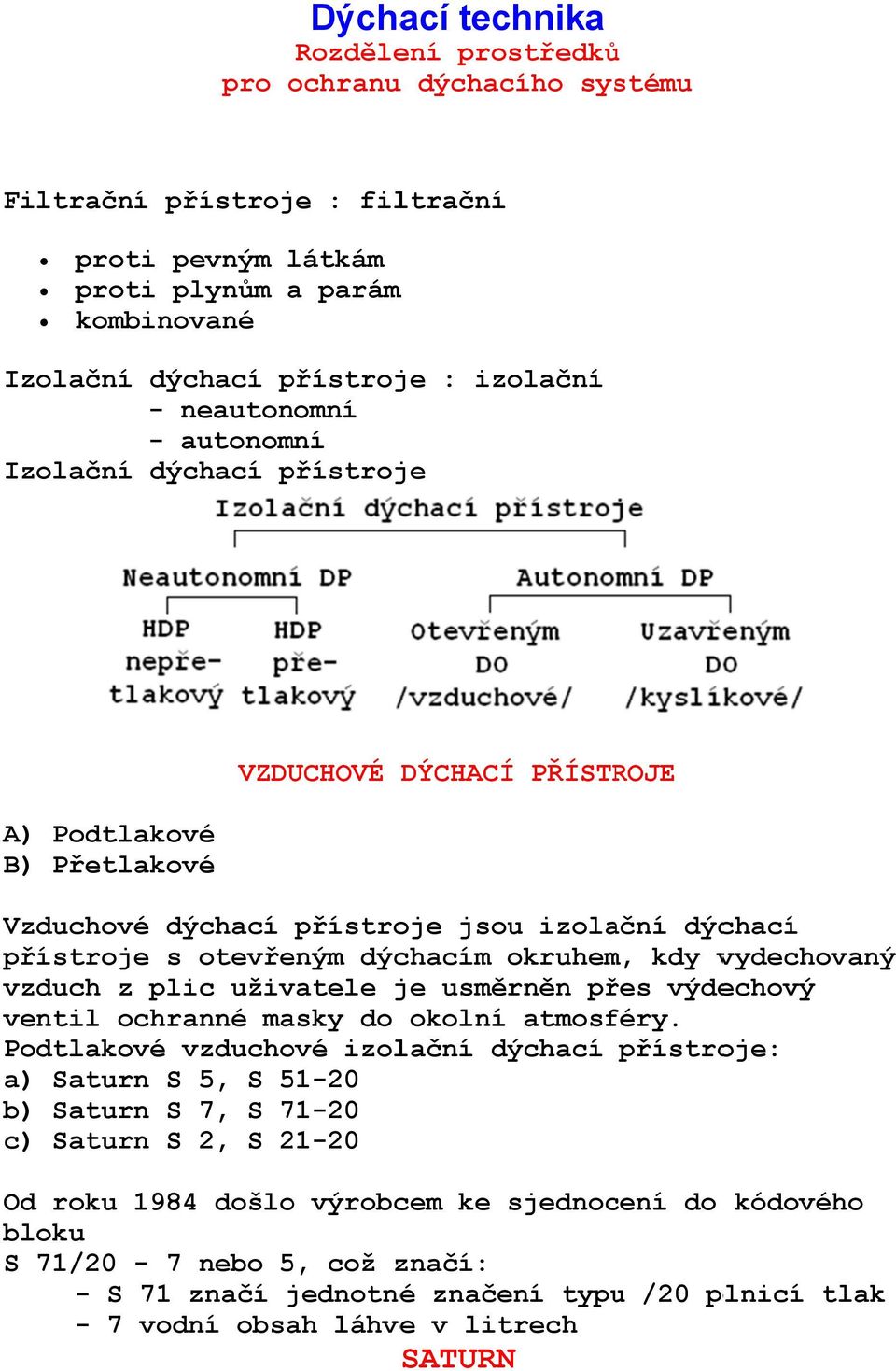 m, kdy vydechovaný vzduch z plic uživatele je usměrněn přes výdechový ventil ochranné masky do okolní atmosféry.