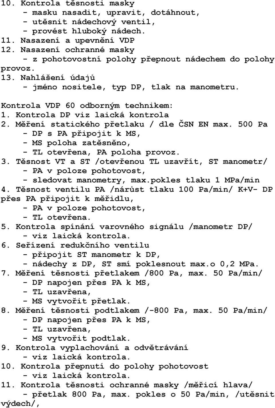 Kontrola DP viz laická kontrola 2. Měření statického přetlaku / dle ČSN EN max. 500 Pa - DP s PA připojit k MS, - MS poloha zatěsněno, - TL otevřena, PA poloha provoz. 3.