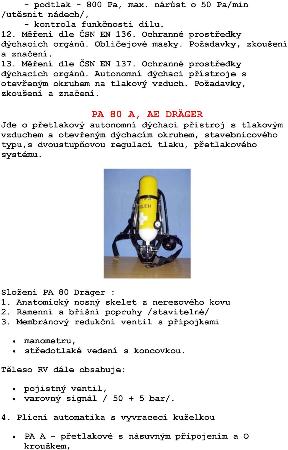 PA 80 A, AE DRÄGERR Jde o přetlakový autonomn ní dýchací přístroj s tlakovým vzduchem a otevřeným dýchacím okruhem, stavebnicového typu,,s dvoustupňovou regulací tlaku, přetlakop ového systému.