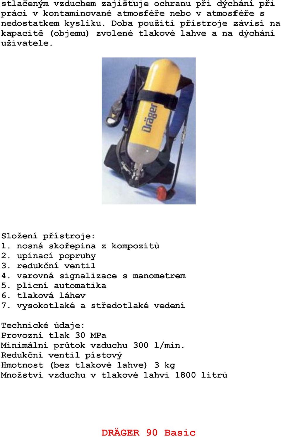 upínací popruhy 3. redukční ventil 4. varovná signalizace s manometrem 5. plicní automatika 6. tlaková láhev 7.