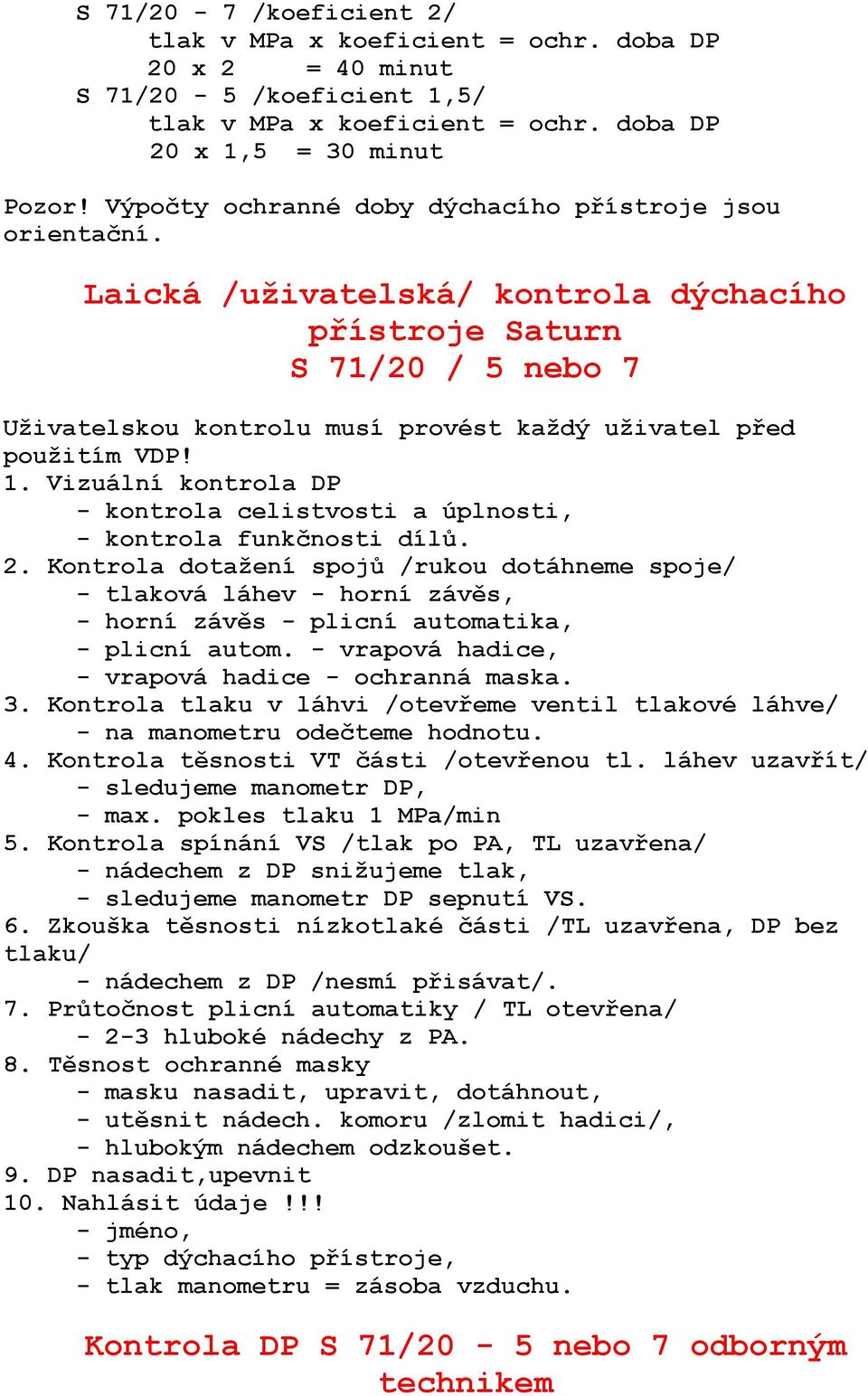 Laická /uživatelská/ kontrola dýchacího přístroje Saturn S 71/20 / 5 nebo 7 Uživatelskou kontrolu musí provést každý uživatel před použitím VDP! 1.