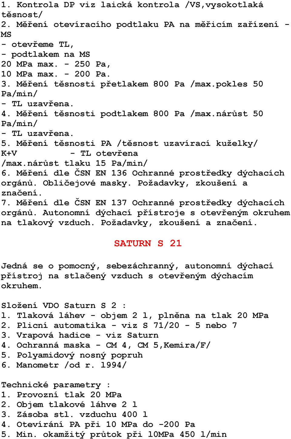 nárůst tlaku 15 Pa/min/ 6. Měření dle ČSN EN 136 Ochranné prostředky dýchacích orgánů. Obličejové masky. Požadavky, zkoušení a značení. 7. Měření dle ČSN EN 137 Ochranné prostředky dýchacích orgánů.