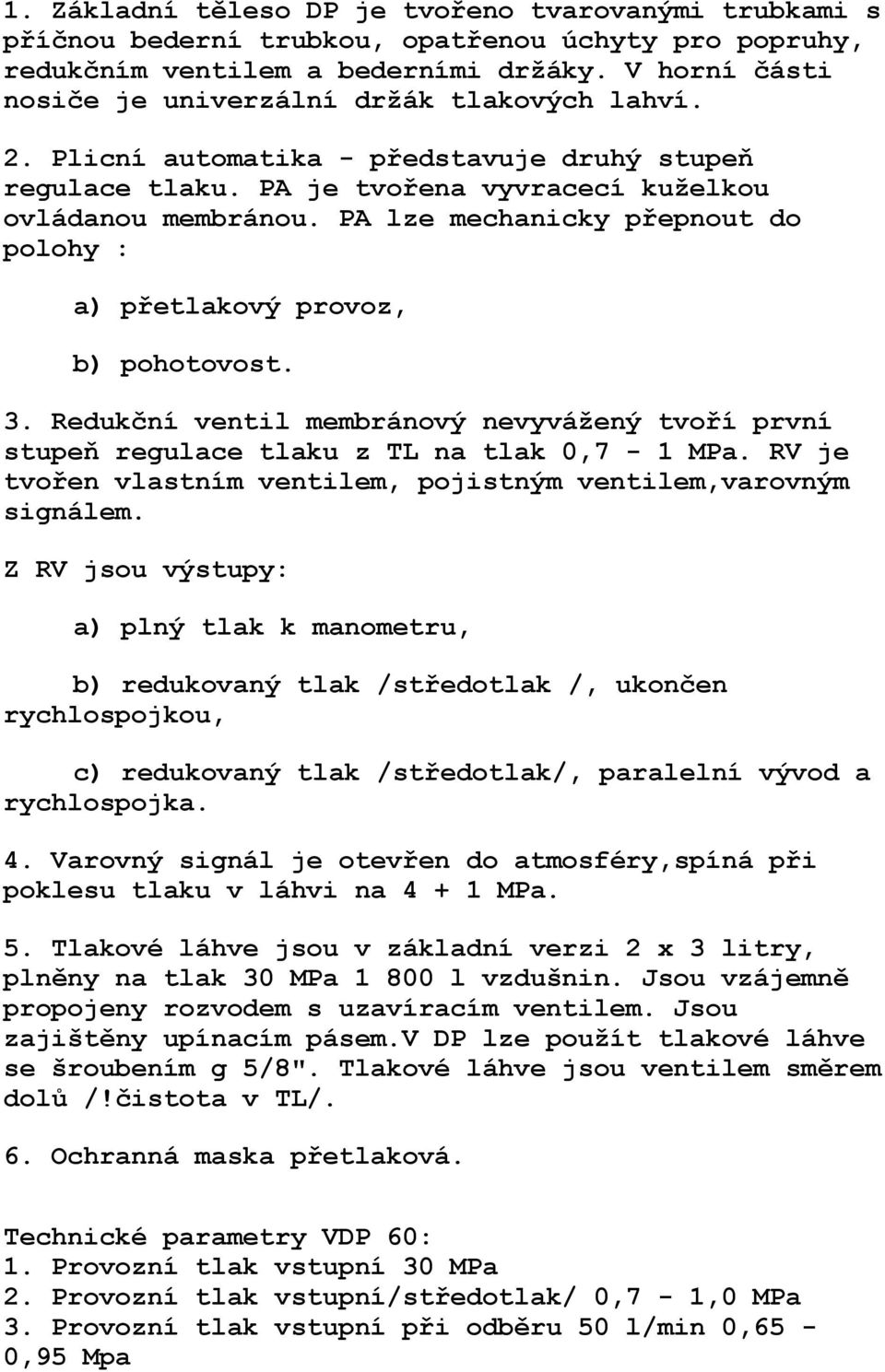 PA lze mechanicky přepnout do polohy : a) přetlakový provoz, b) pohotovost. 3. Redukční ventil membránový nevyvážený tvoří první stupeň regulace tlaku z TL na tlak 0,7-1 MPa.