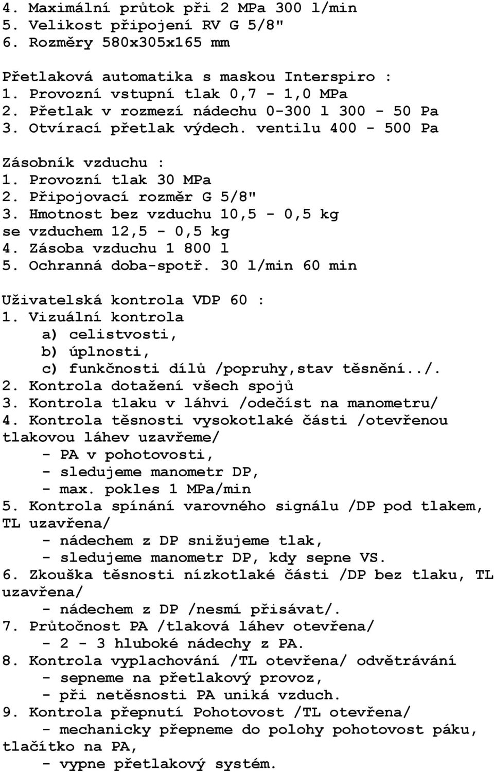 Hmotnost bez vzduchu 10,5-0,5 kg se vzduchem 12,5-0,5 kg 4. Zásoba vzduchu 1 800 l 5. Ochranná doba-spotř. 30 l/min 60 min Uživatelská kontrola VDP 60 : 1.