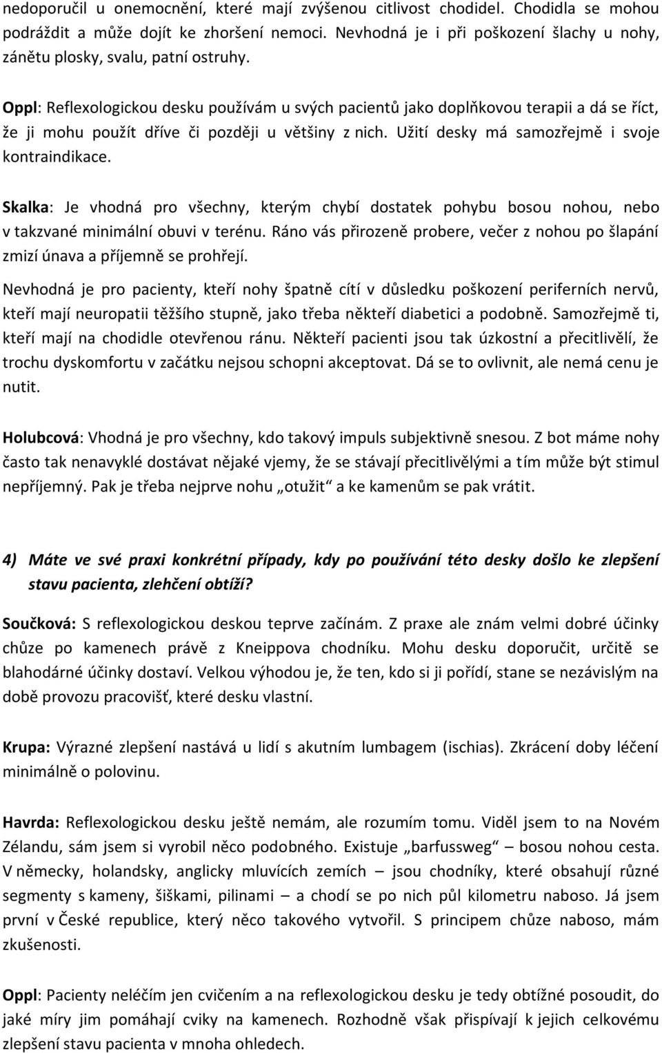 Oppl: Reflexologickou desku používám u svých pacientů jako doplňkovou terapii a dá se říct, že ji mohu použít dříve či později u většiny z nich. Užití desky má samozřejmě i svoje kontraindikace.