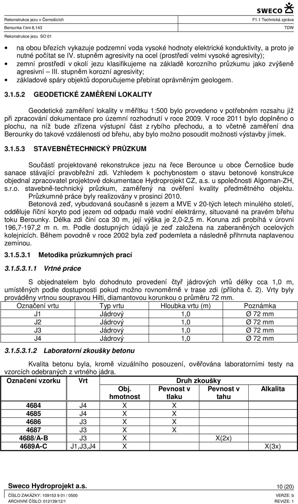 stupněm korozní agresivity; základové spáry objektů doporučujeme přebírat oprávněným geologem. 3.1.5.