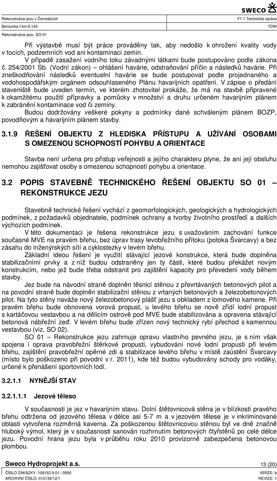 Při zneškodňování následků eventuelní havárie se bude postupovat podle projednaného a vodohospodářským orgánem odsouhlaseného Plánu havarijních opatření.