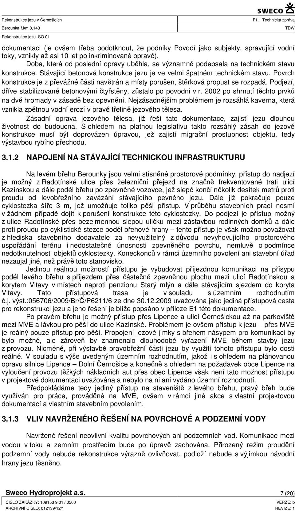 Povrch konstrukce je z převážné části navětrán a místy porušen, štěrková propust se rozpadá. Podjezí, dříve stabilizované betonovými čtyřstěny, zůstalo po povodni v r.