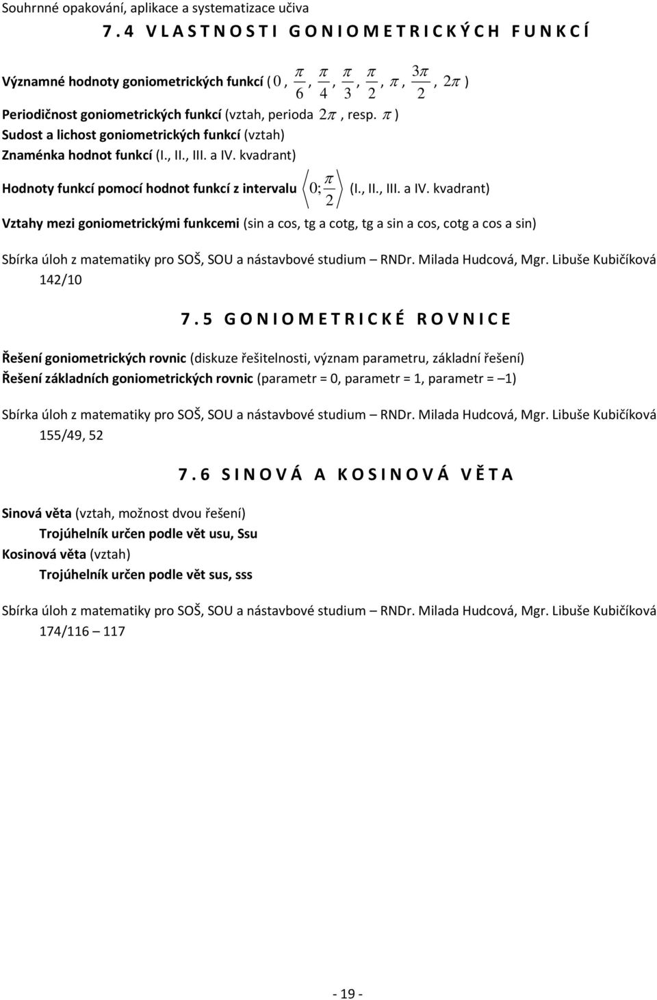 kvadrant) Hodnoty funkcí pomocí hodnot funkcí z intervalu 0; (I., II., III. a IV. kvadrant) 2 Vztahy mezi goniometrickými funkcemi (sin a cos, tg a cotg, tg a sin a cos, cotg a cos a sin) 142/10 7.