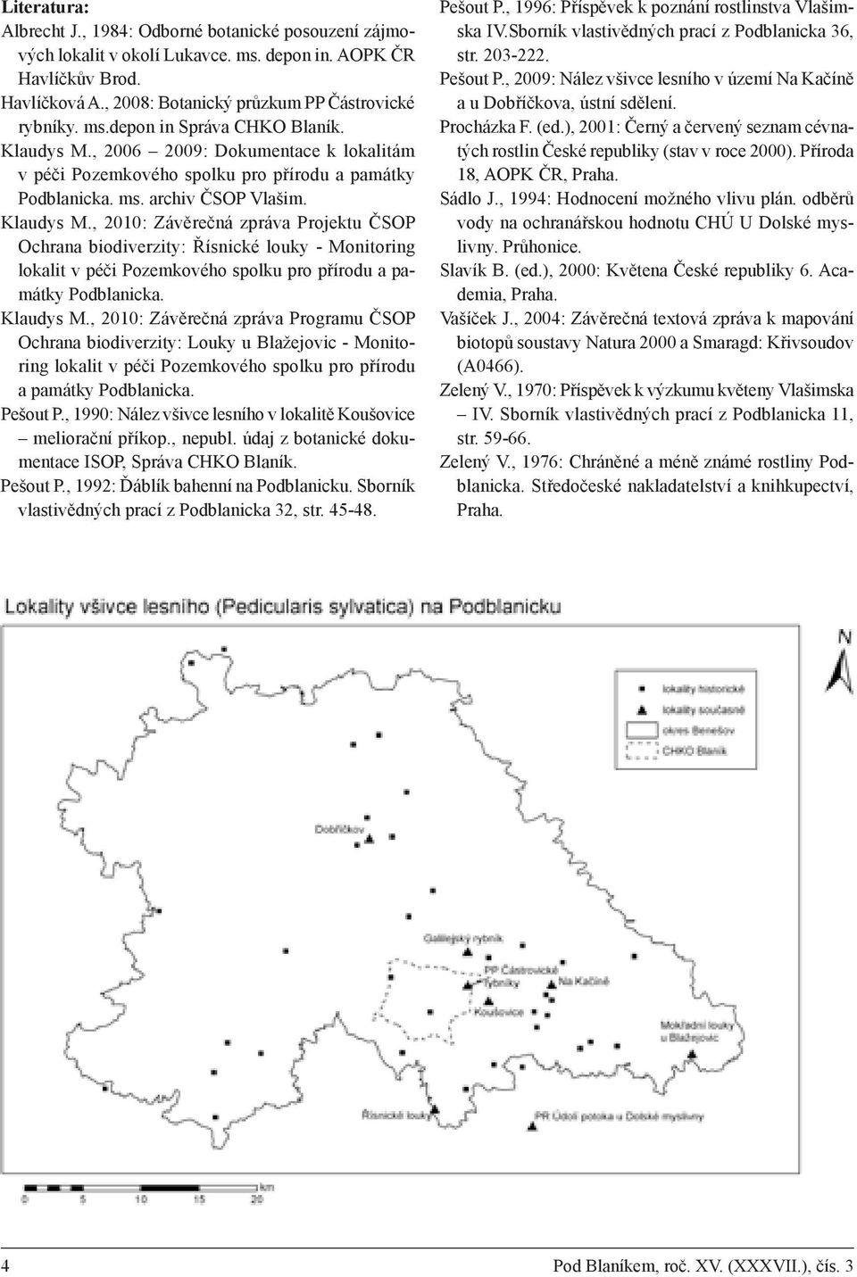 , 2010: Závěrečná zpráva Projektu ČSOP Ochrana biodiverzity: Řísnické louky - Monitoring lokalit v péči Pozemkového spolku pro přírodu a památky Podblanicka. Klaudys M.