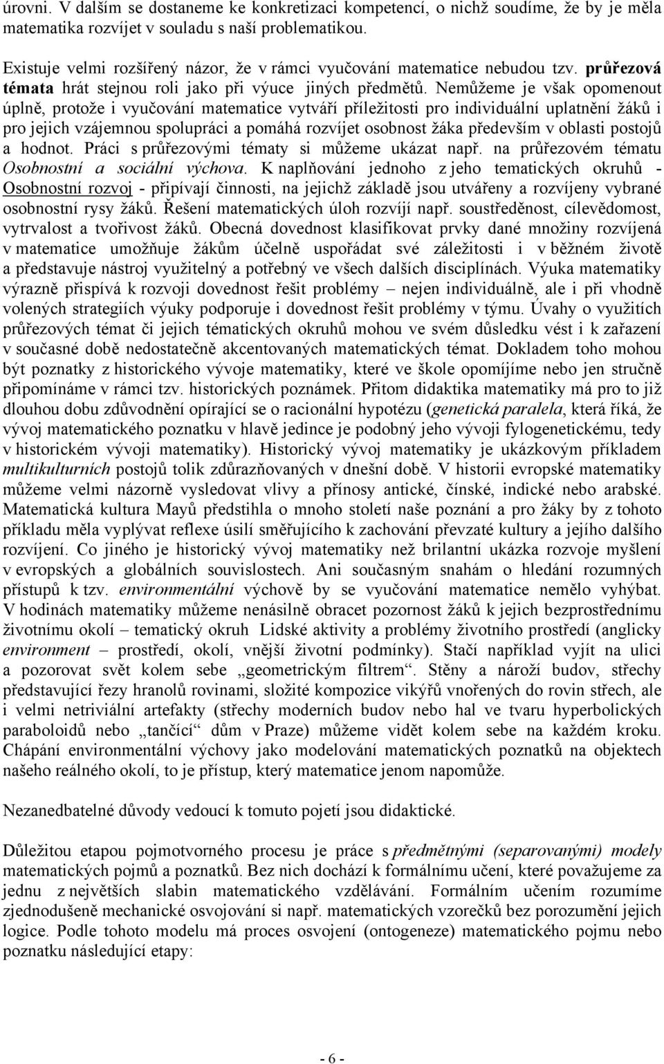 Nemůžeme je však opomenout úplně, protože i vyučování matematice vytváří příležitosti pro individuální uplatnění žáků i pro jejich vzájemnou spolupráci a pomáhá rozvíjet osobnost žáka především v