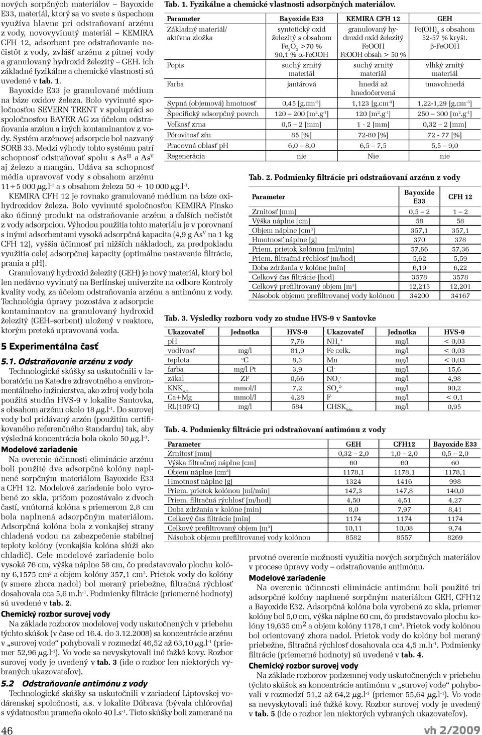 Bayoxide E33 je granulované médium na báze oxidov železa. Bolo vyvinuté spoločnosťou SEVERN TRENT v spolupráci so spoločnosťou BAYER AG za účelom odstraňovania arzénu a iných kontaminantov z vody.