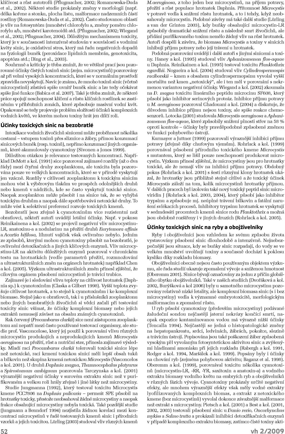 Často studovanou oblastí je vliv na fotosyntézu (množství chlorofylu a, změny poměru chlorofylu a/b, množství karotenoidů atd. (Pflugmacher, 2002; Wiegand et al., 2002; Pflugmacher, 2004).