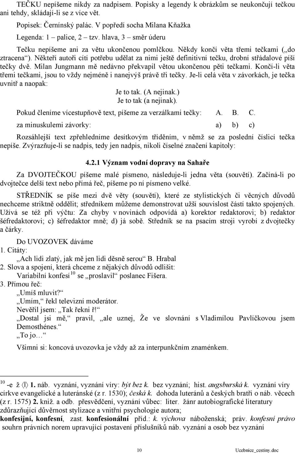 Někteří autoři cítí potřebu udělat za nimi ještě definitivní tečku, drobní střádalové píší tečky dvě. Milan Jungmann mě nedávno překvapil větou ukončenou pěti tečkami.