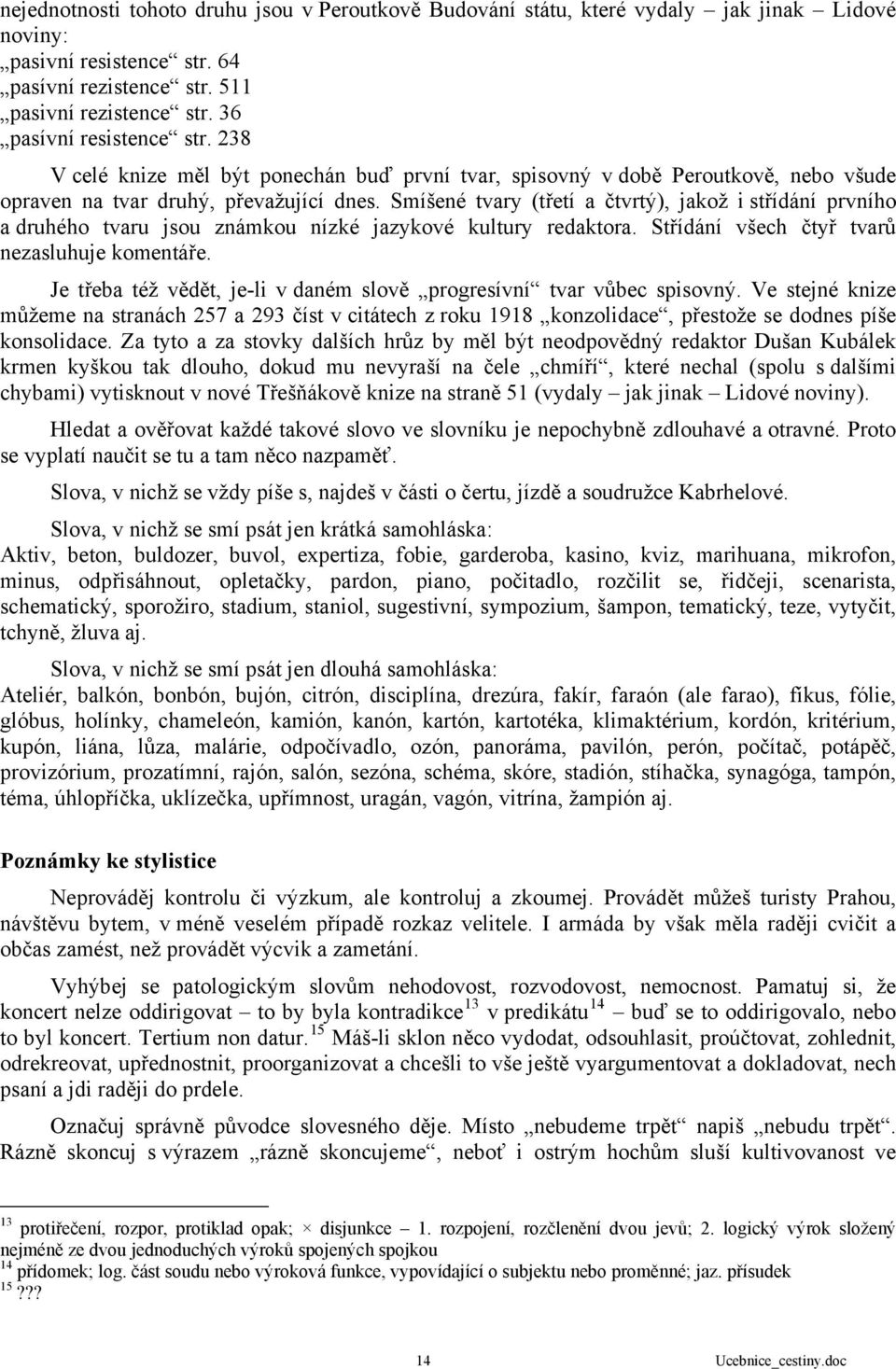 Smíšené tvary (třetí a čtvrtý), jakož i střídání prvního a druhého tvaru jsou známkou nízké jazykové kultury redaktora. Střídání všech čtyř tvarů nezasluhuje komentáře.