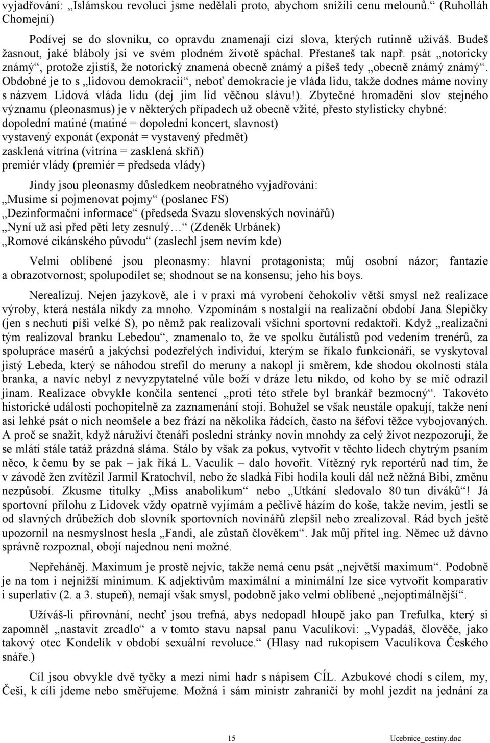 Obdobné je to s lidovou demokracií, neboť demokracie je vláda lidu, takže dodnes máme noviny s názvem Lidová vláda lidu (dej jim lid věčnou slávu!).