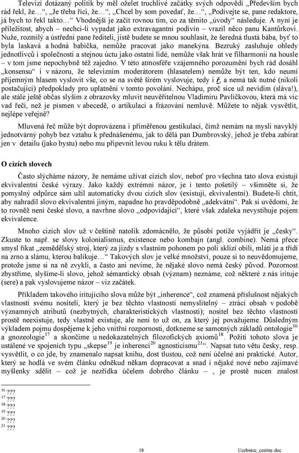 Nuže, rozmilý a ústřední pane řediteli, jistě budete se mnou souhlasit, že šeredná tlustá bába, byť to byla laskavá a hodná babička, nemůže pracovat jako manekýna.