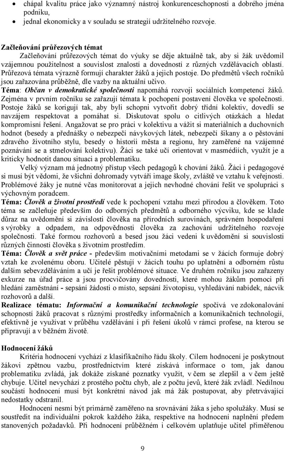 Průřezová témata výrazně formují charakter žáků a jejich postoje. Do předmětů všech ročníků jsou zařazována průběžně, dle vazby na aktuální učivo.