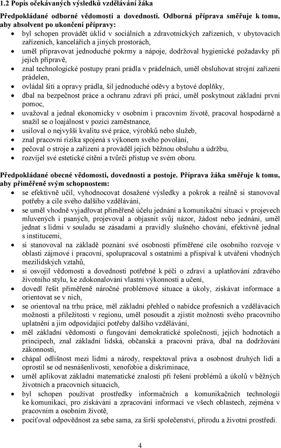 uměl připravovat jednoduché pokrmy a nápoje, dodržoval hygienické požadavky při jejich přípravě, znal technologické postupy praní prádla v prádelnách, uměl obsluhovat strojní zařízení prádelen,