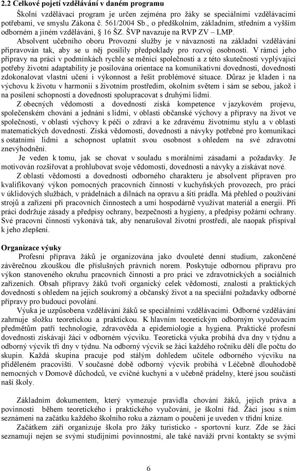 Absolvent učebního oboru Provozní služby je v návaznosti na základní vzdělávání připravován tak, aby se u něj posílily předpoklady pro rozvoj osobnosti.