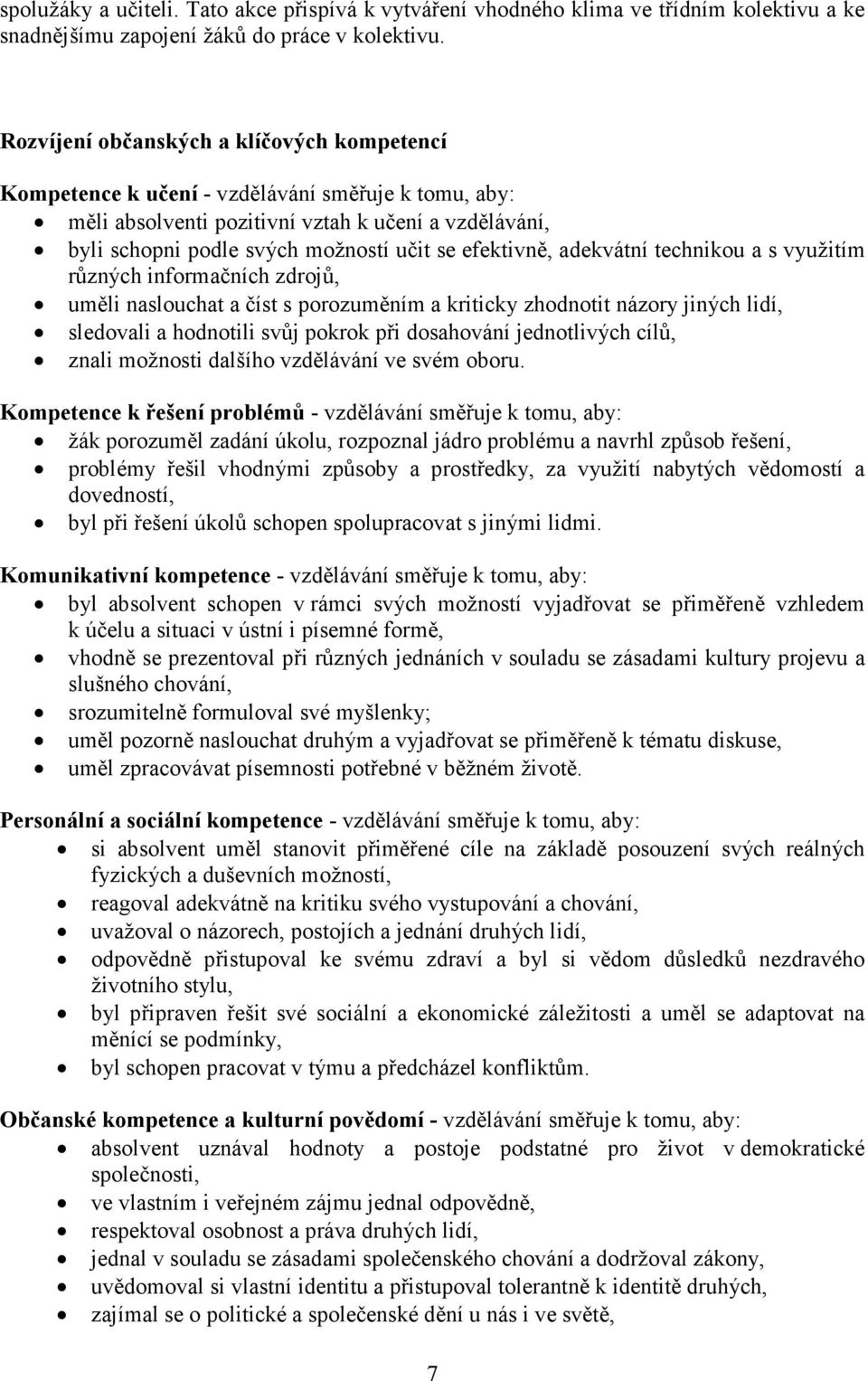 efektivně, adekvátní technikou a s využitím různých informačních zdrojů, uměli naslouchat a číst s porozuměním a kriticky zhodnotit názory jiných lidí, sledovali a hodnotili svůj pokrok při