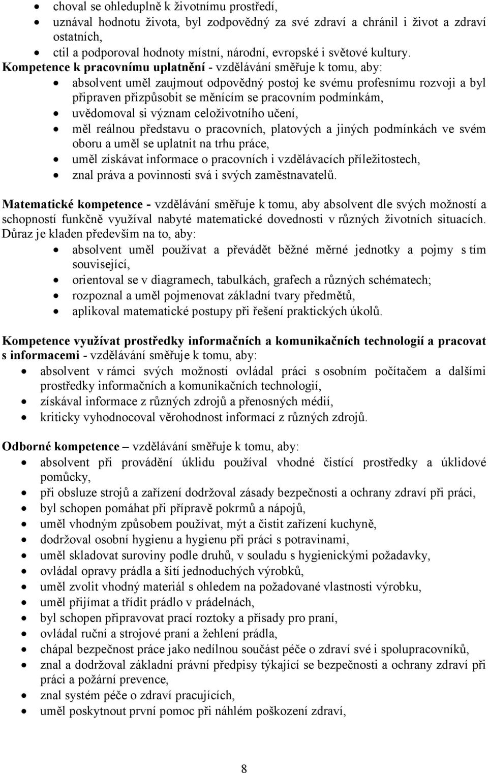 Kompetence k pracovnímu uplatnění - vzdělávání směřuje k tomu, aby: absolvent uměl zaujmout odpovědný postoj ke svému profesnímu rozvoji a byl připraven přizpůsobit se měnícím se pracovním podmínkám,