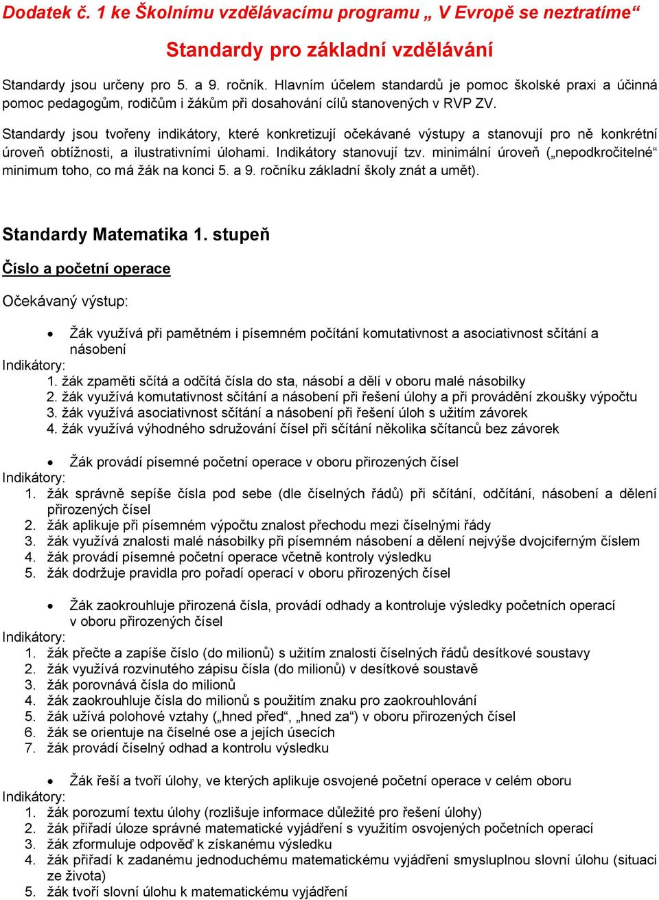 Standardy jsou tvořeny indikátory, které konkretizují očekávané výstupy a stanovují pro ně konkrétní úroveň obtížnosti, a ilustrativními úlohami. Indikátory stanovují tzv.