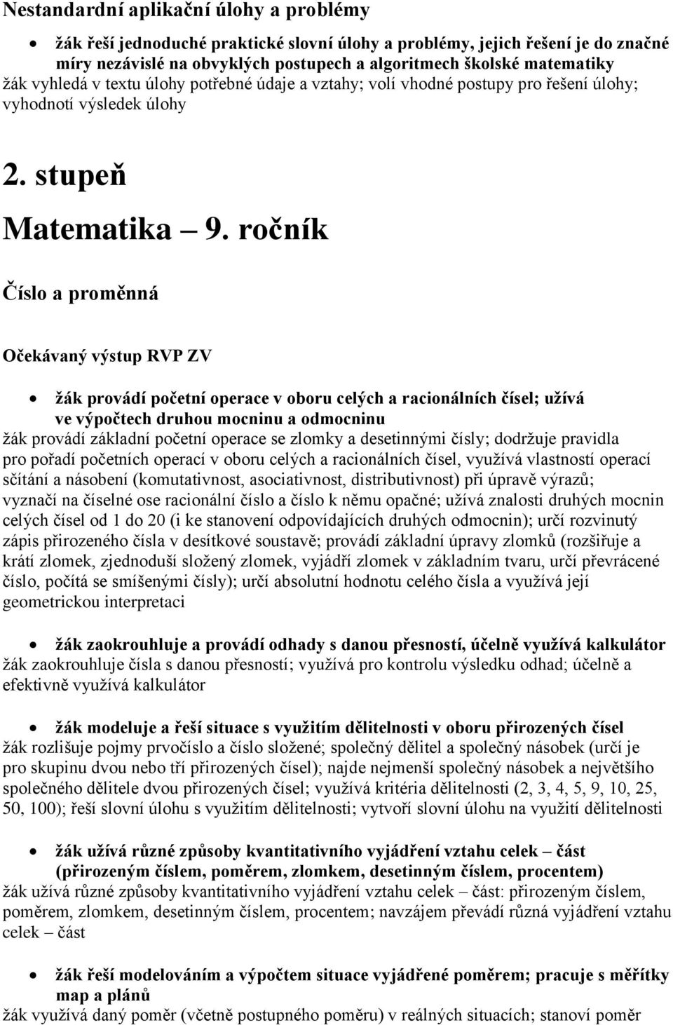 ročník Číslo a proměnná Očekávaný výstup RVP ZV žák provádí početní operace v oboru celých a racionálních čísel; užívá ve výpočtech druhou mocninu a odmocninu žák provádí základní početní operace se