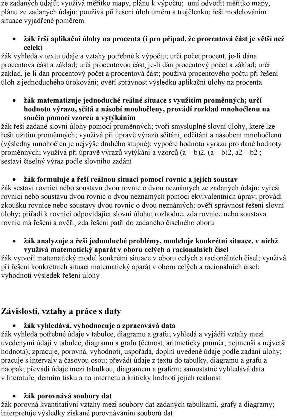 určí procentovou část, je-li dán procentový počet a základ; určí základ, je-li dán procentový počet a procentová část; používá procentového počtu při řešení úloh z jednoduchého úrokování; ověří