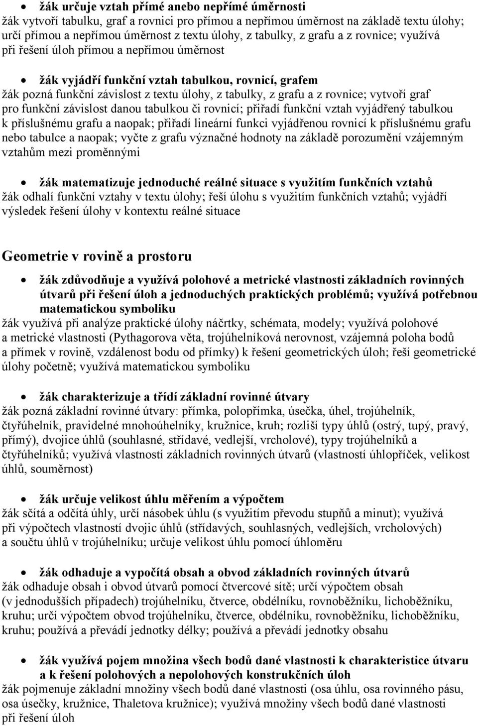 vytvoří graf pro funkční závislost danou tabulkou či rovnicí; přiřadí funkční vztah vyjádřený tabulkou k příslušnému grafu a naopak; přiřadí lineární funkci vyjádřenou rovnicí k příslušnému grafu