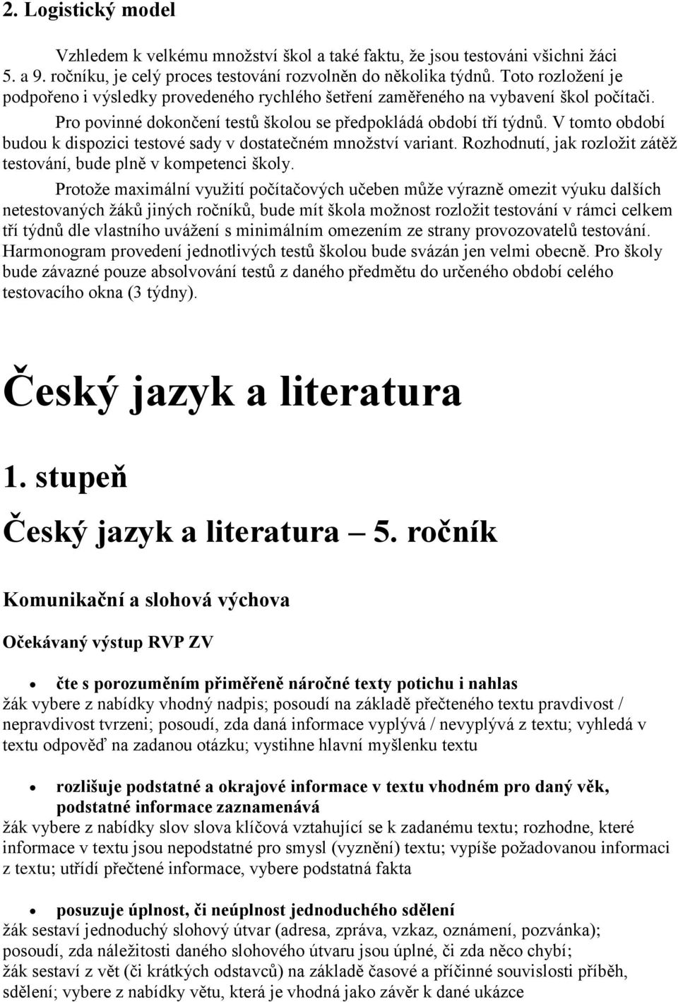 V tomto období budou k dispozici testové sady v dostatečném množství variant. Rozhodnutí, jak rozložit zátěž testování, bude plně v kompetenci školy.