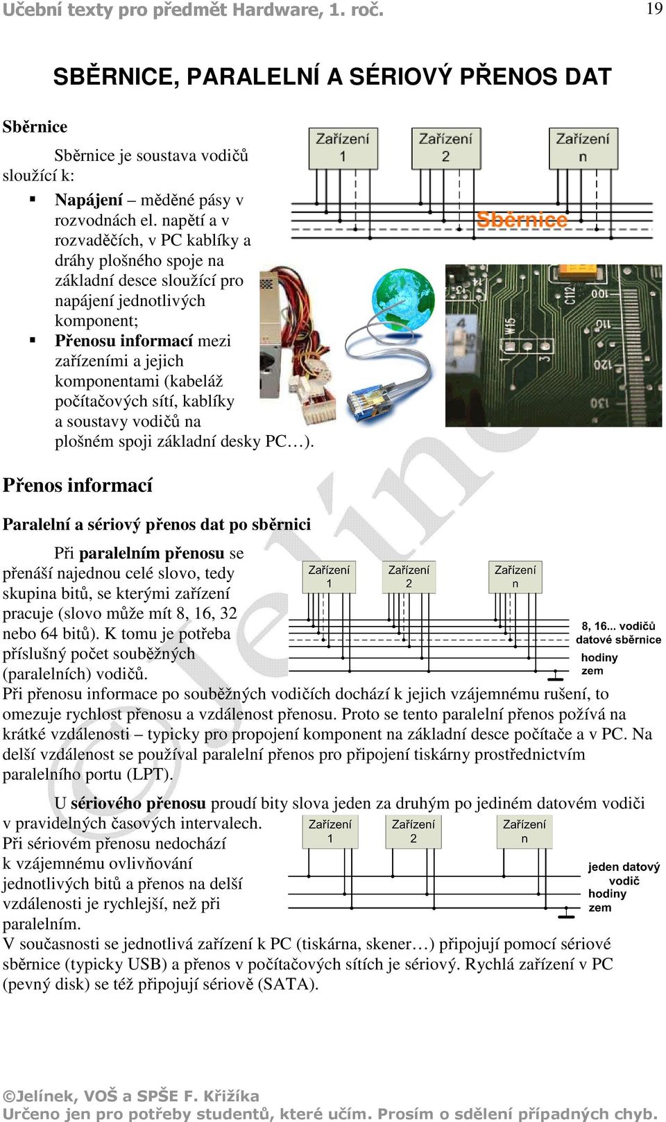 počítačových sítí, kablíky a soustavy vodičů na plošném spoji základní desky PC ).