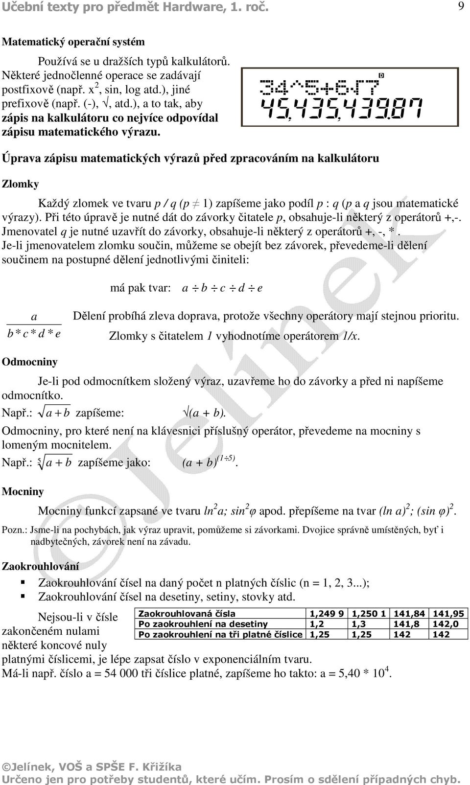 Úprava zápisu matematických výrazů před zpracováním na kalkulátoru Zlomky Každý zlomek ve tvaru p / q (p 1) zapíšeme jako podíl p : q (p a q jsou matematické výrazy).