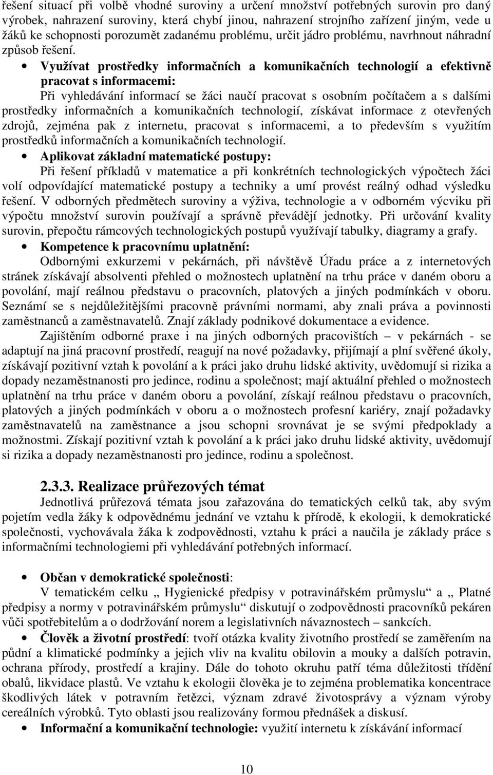 Využívat prostředky informačních a komunikačních technologií a efektivně pracovat s informacemi: Při vyhledávání informací se žáci naučí pracovat s osobním počítačem a s dalšími prostředky