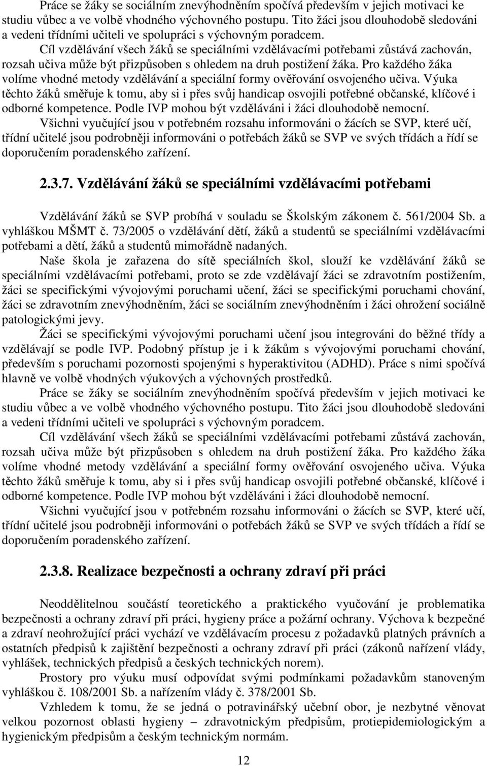 Cíl vzdělávání všech žáků se speciálními vzdělávacími potřebami zůstává zachován, rozsah učiva může být přizpůsoben s ohledem na druh postižení žáka.