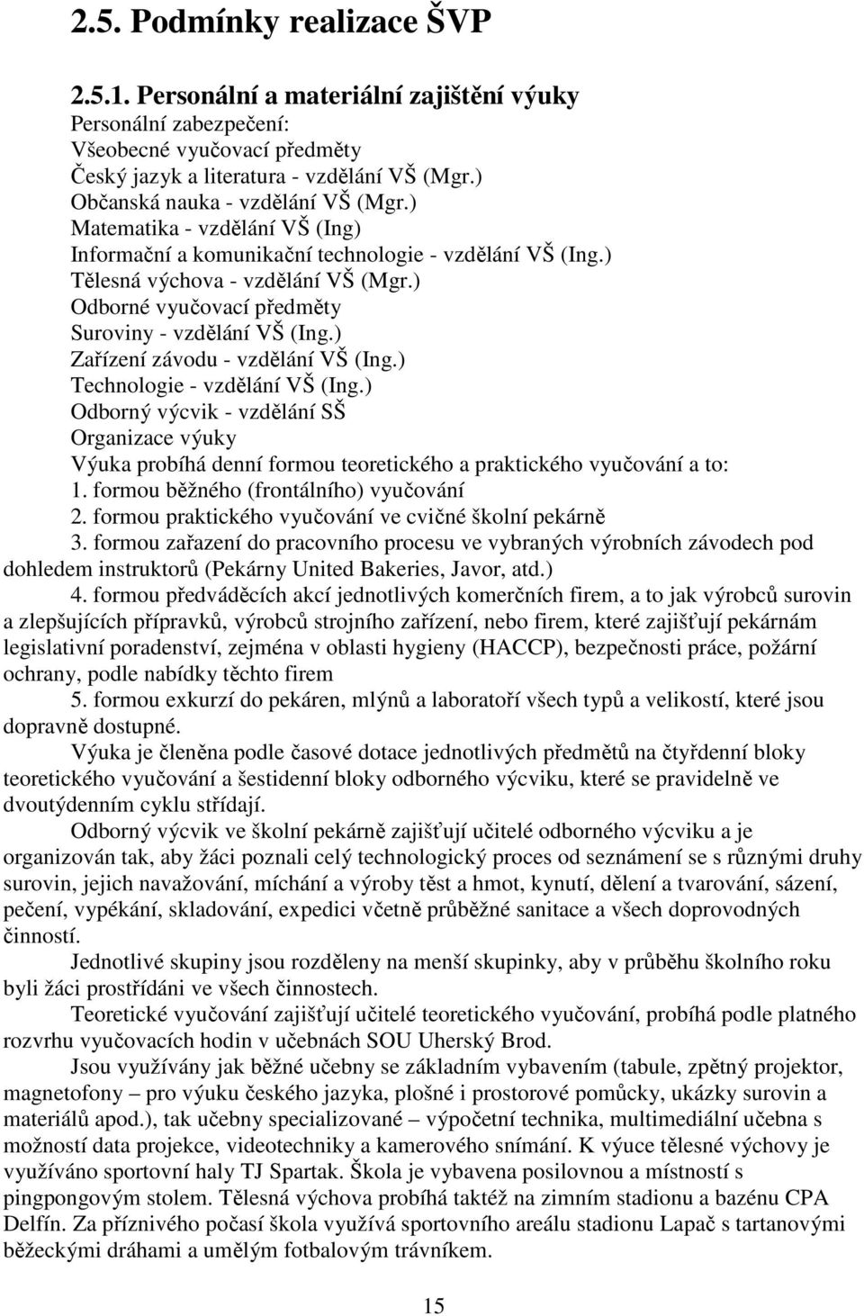 ) Odborné vyučovací předměty Suroviny - vzdělání VŠ (Ing.) Zařízení závodu - vzdělání VŠ (Ing.) Technologie - vzdělání VŠ (Ing.