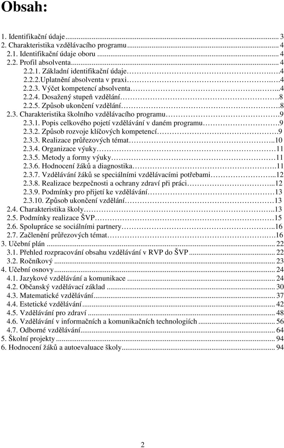 Popis celkového pojetí vzdělávání v daném programu.9 2.3.2. Způsob rozvoje klíčových kompetencí.9 2.3.3. Realizace průřezových témat..10 2.3.4. Organizace výuky 11 2.3.5. Metody a formy výuky 11 2.3.6.