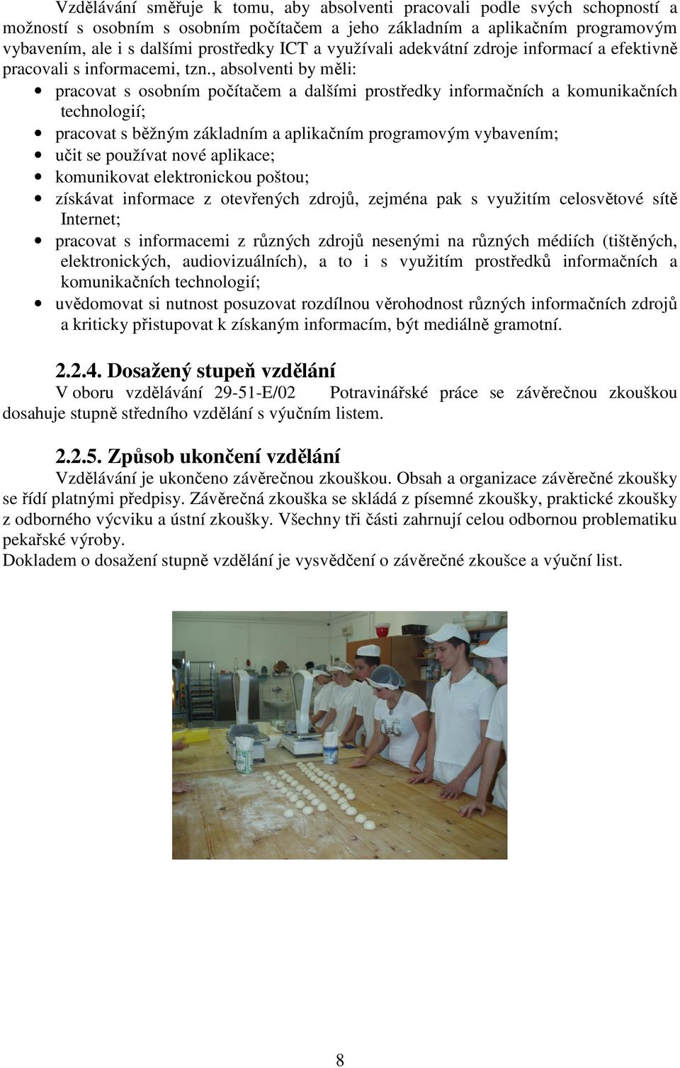, absolventi by měli: pracovat s osobním počítačem a dalšími prostředky informačních a komunikačních technologií; pracovat s běžným základním a aplikačním programovým vybavením; učit se používat nové