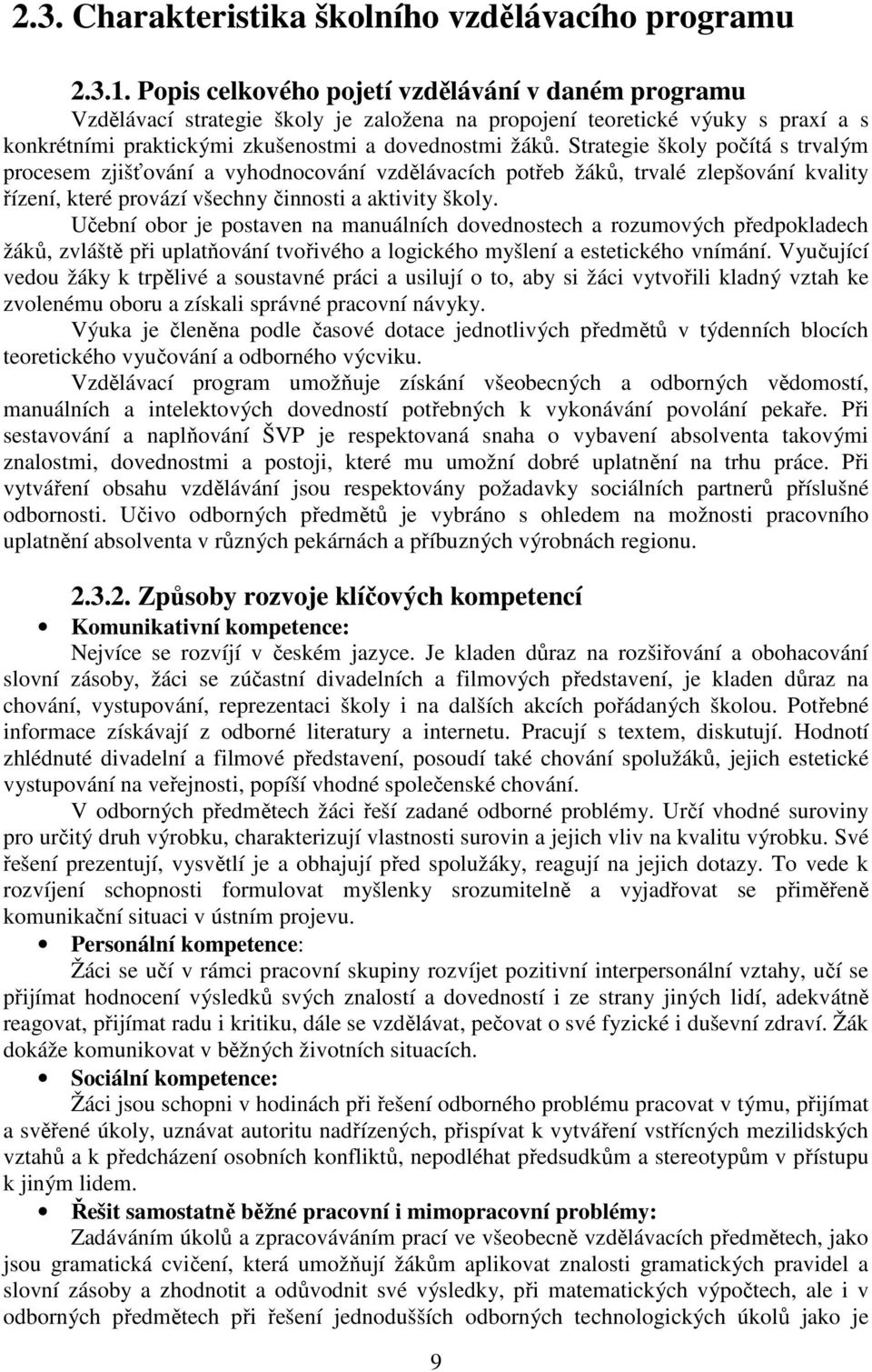 Strategie školy počítá s trvalým procesem zjišťování a vyhodnocování vzdělávacích potřeb žáků, trvalé zlepšování kvality řízení, které provází všechny činnosti a aktivity školy.