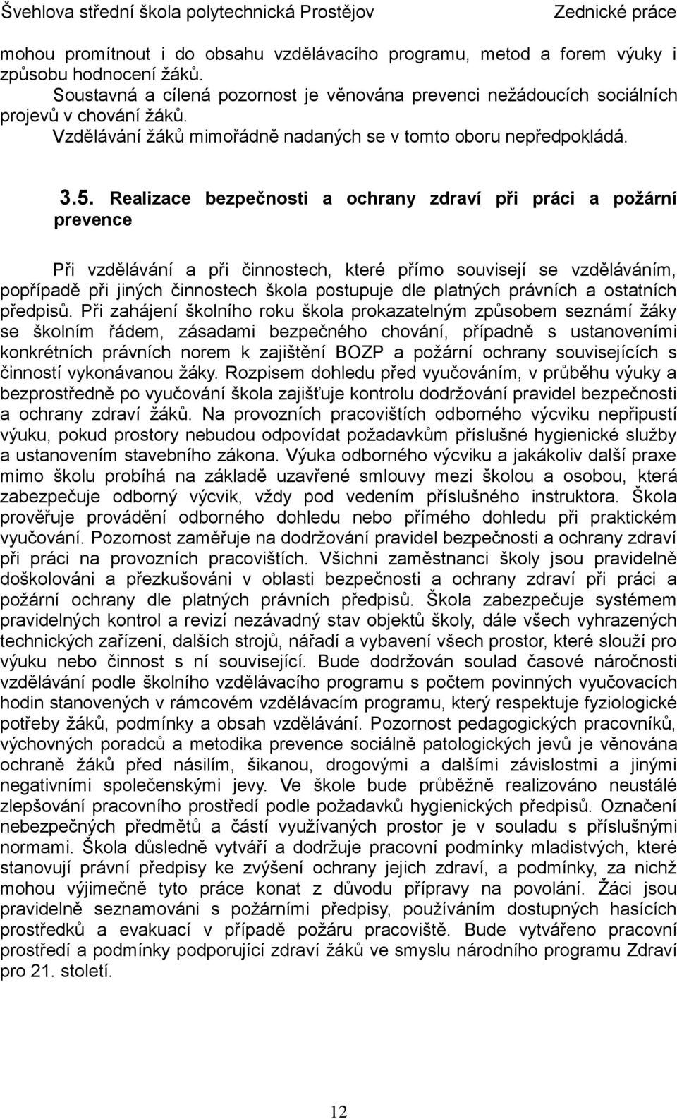 Realizace bezpečnosti a ochrany zdraví při práci a požární prevence Při vzdělávání a při činnostech, které přímo souvisejí se vzděláváním, popřípadě při jiných činnostech škola postupuje dle platných