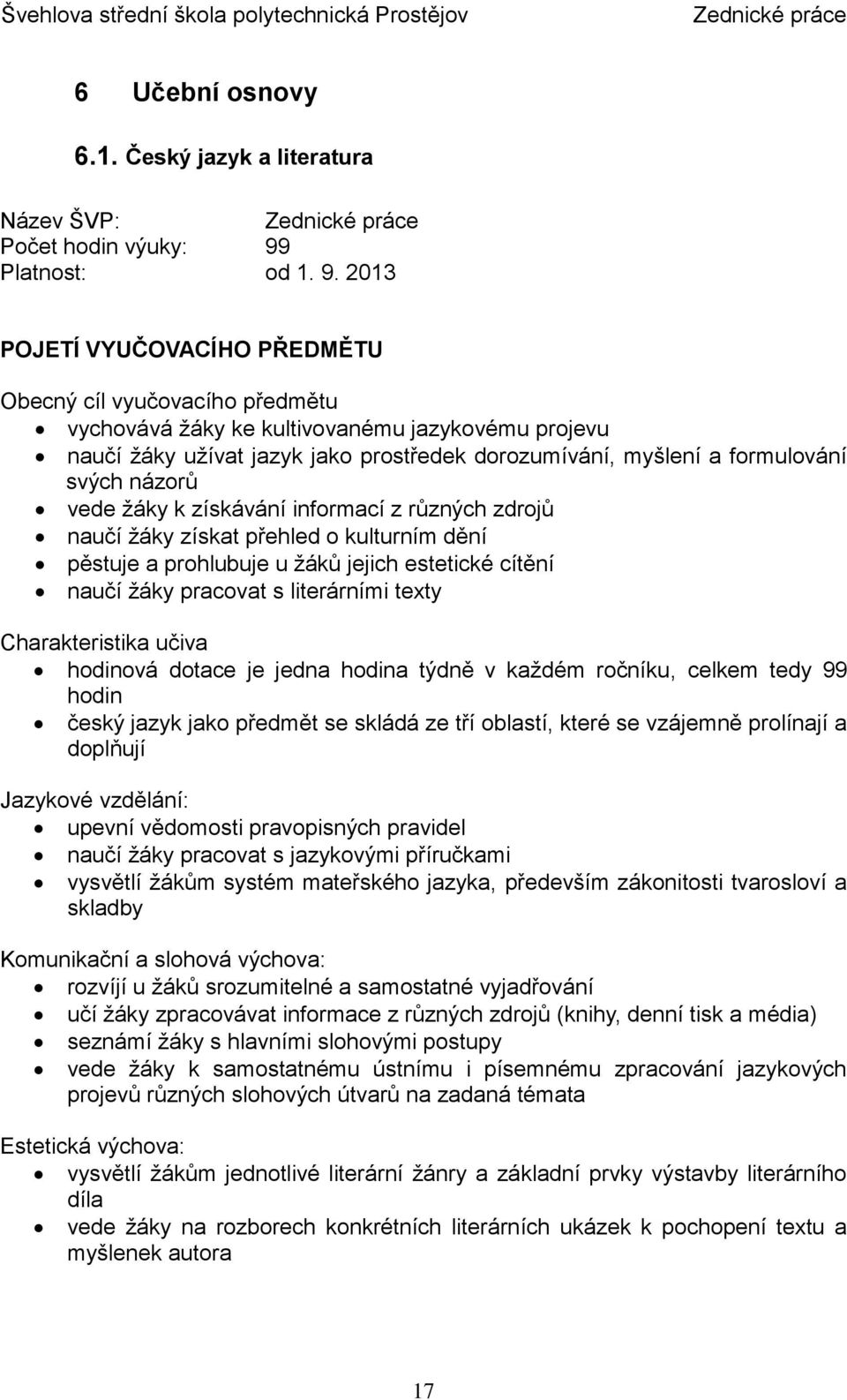 2013 POJETÍ VYUČOVACÍHO PŘEDMĚTU Obecný cíl vyučovacího předmětu vychovává žáky ke kultivovanému jazykovému projevu naučí žáky užívat jazyk jako prostředek dorozumívání, myšlení a formulování svých