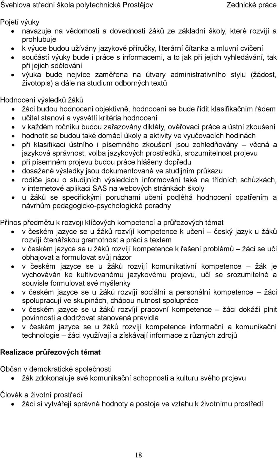 Hodnocení výsledků žáků žáci budou hodnoceni objektivně, hodnocení se bude řídit klasifikačním řádem učitel stanoví a vysvětlí kritéria hodnocení v každém ročníku budou zařazovány diktáty, ověřovací