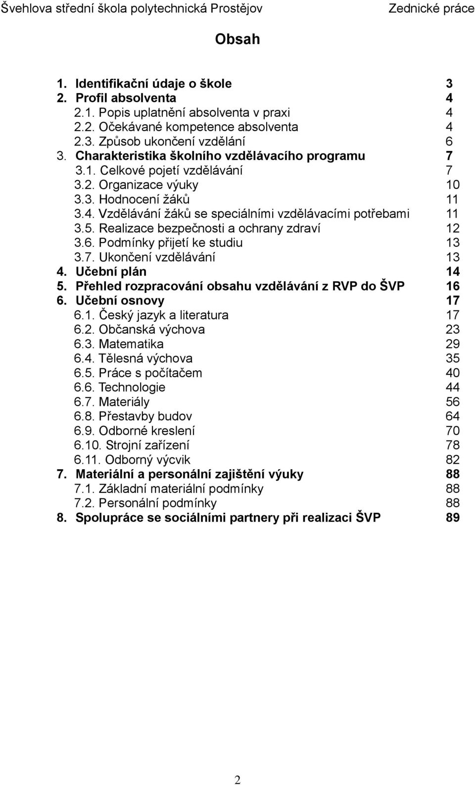 Realizace bezpečnosti a ochrany zdraví 12 3.6. Podmínky přijetí ke studiu 13 3.7. Ukončení vzdělávání 13 4. Učební plán 14 5. Přehled rozpracování obsahu vzdělávání z RVP do ŠVP 16 6.