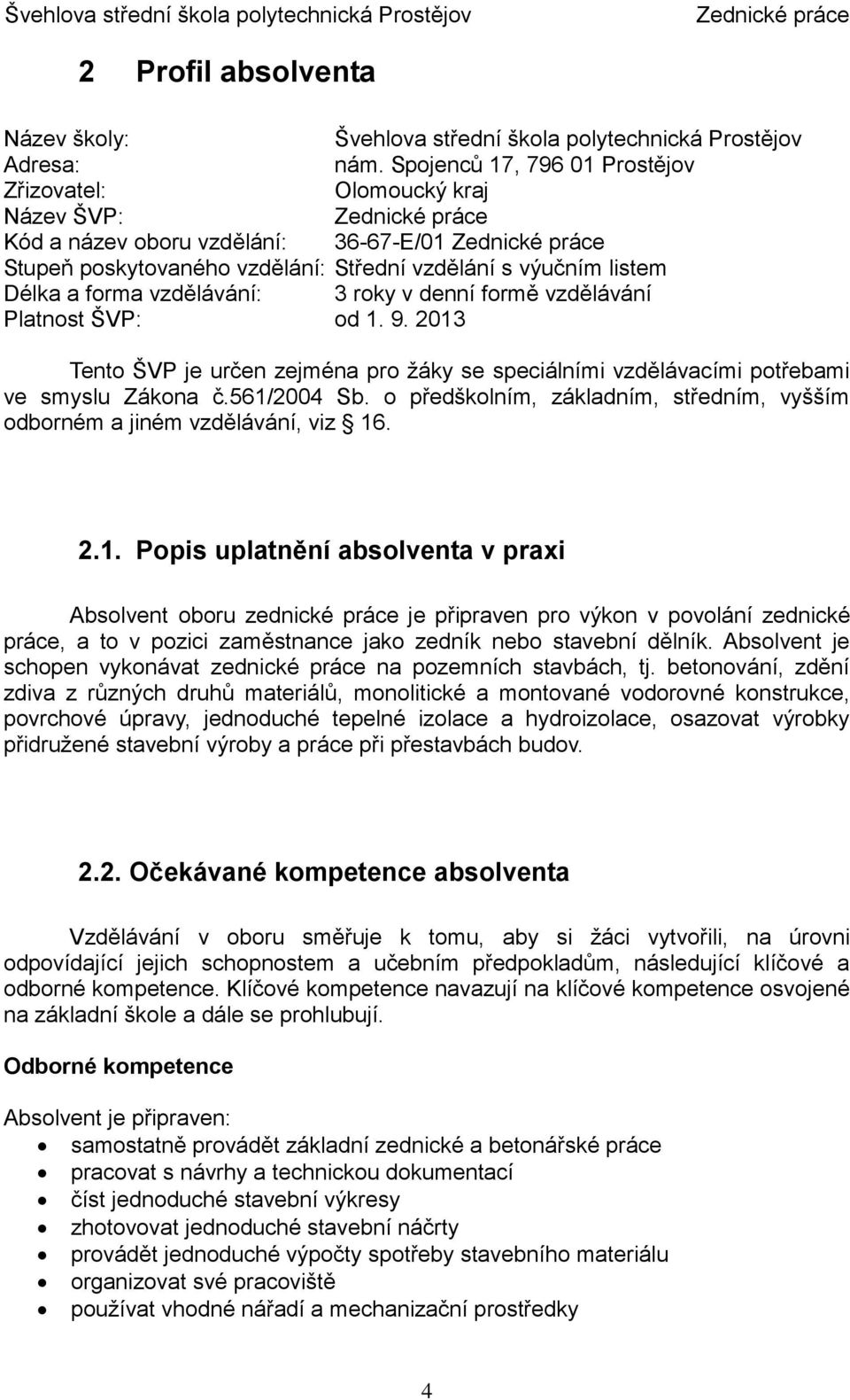 roky v denní formě vzdělávání Platnost ŠVP: od 1. 9. 2013 Tento ŠVP je určen zejména pro žáky se speciálními vzdělávacími potřebami ve smyslu Zákona č.561/2004 Sb.