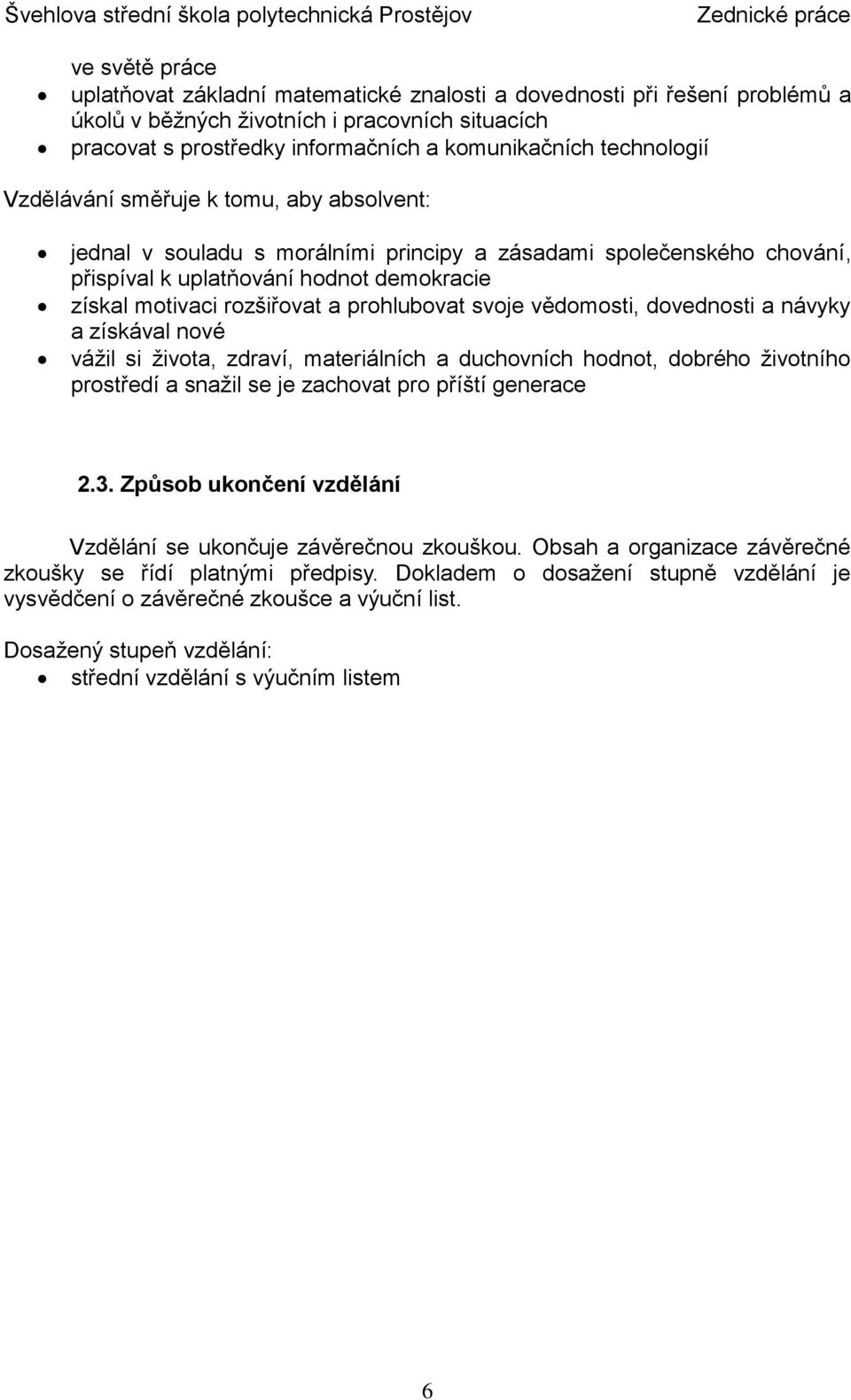 prohlubovat svoje vědomosti, dovednosti a návyky a získával nové vážil si života, zdraví, materiálních a duchovních hodnot, dobrého životního prostředí a snažil se je zachovat pro příští generace 2.3.