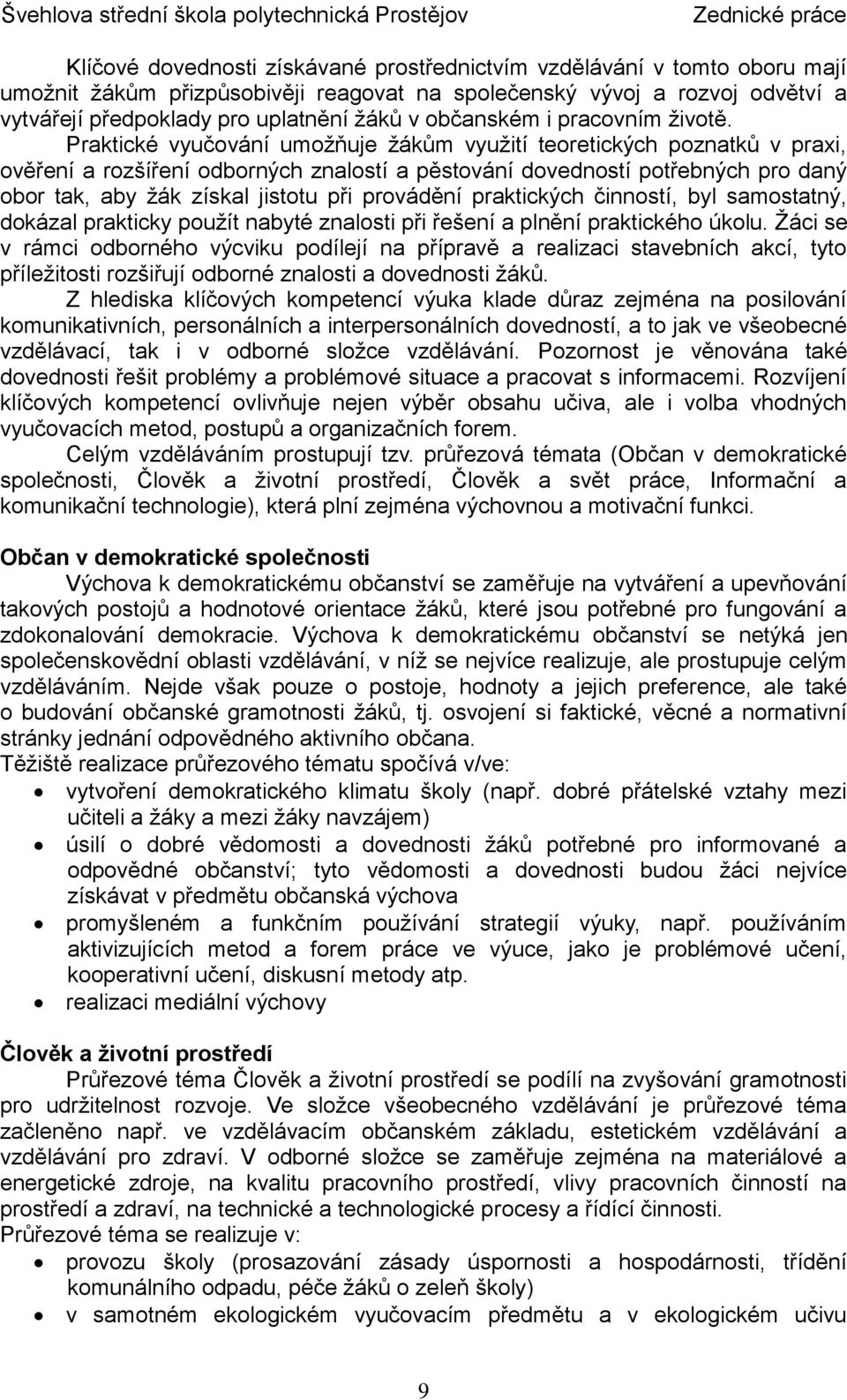 Praktické vyučování umožňuje žákům využití teoretických poznatků v praxi, ověření a rozšíření odborných znalostí a pěstování dovedností potřebných pro daný obor tak, aby žák získal jistotu při