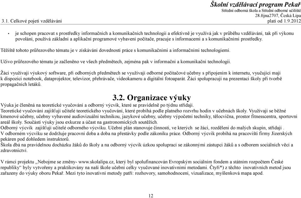 vybavení počítače, pracuje s informacemi a s komunikačními prostředky. Těžiště tohoto průřezového tématu je v získávání dovedností práce s komunikačními a informačními technologiemi.