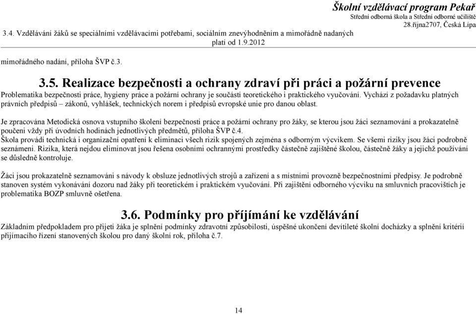 Vychází z požadavku platných právních předpisů zákonů, vyhlášek, technických norem i předpisů evropské unie pro danou oblast.